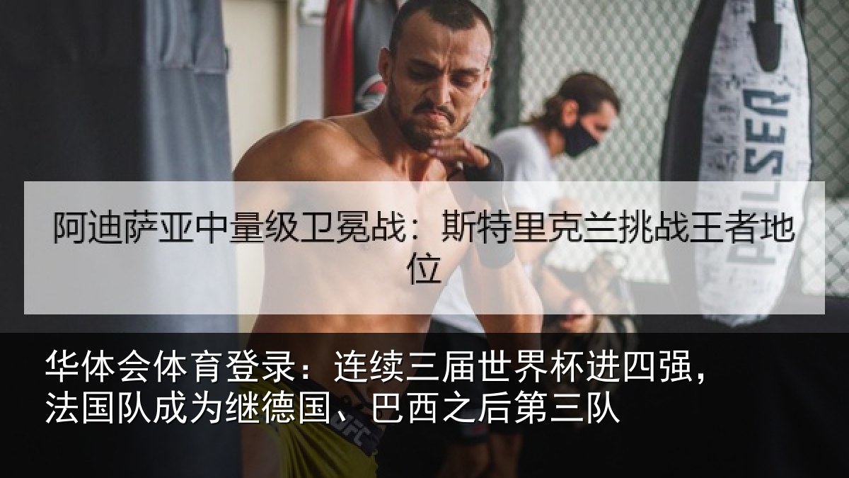 华体会体育登录:连续三届世界杯进四强,法国队成为继德国、巴西之后第三队