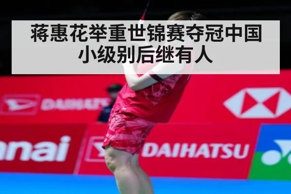 蒋惠花举重世锦赛夺冠中国小级别后继有人